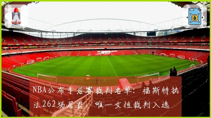 NBA公布季后赛裁判名单：福斯特执法262场居首，唯一女性裁判入选
