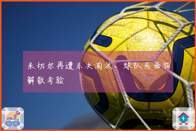 米切尔再遭东决淘汰，球队或面临解散考验