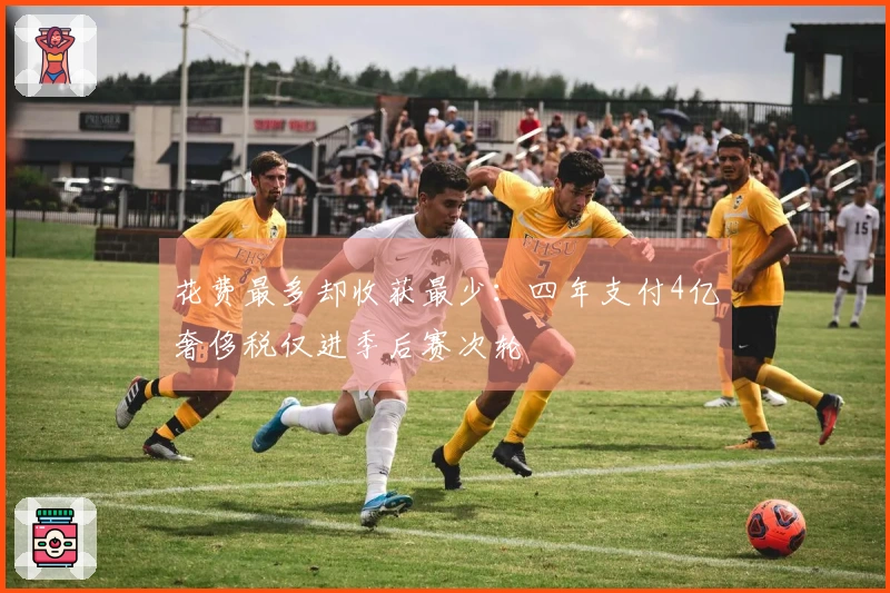 花费最多却收获最少：四年支付4亿奢侈税仅进季后赛次轮